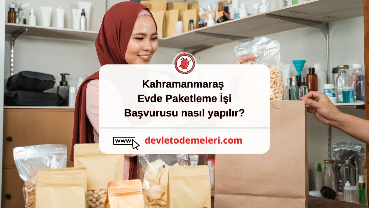 Kahramanmaraş Evde Paketleme İşi başvurusu nasıl yapılır?