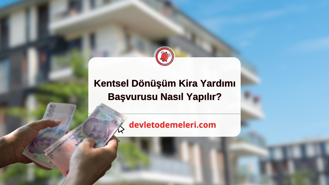 Kentsel Dönüşüm Kira Yardımı Başvurusu Nasıl Yapılır?