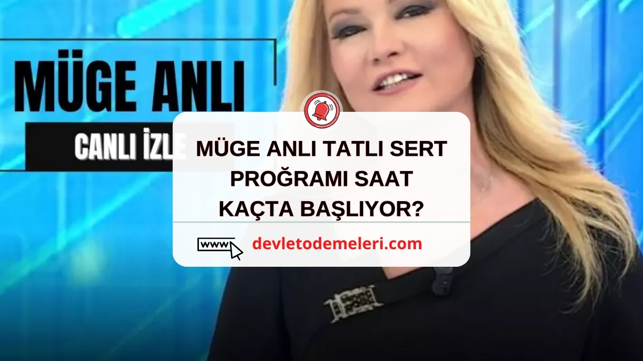 MÜGE ANLI TATLI SERT PROĞRAMI SAAT KAÇTA BAŞLIYOR?