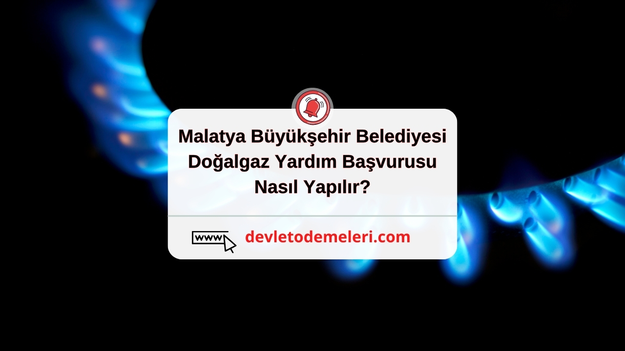 Malatya Büyükşehir Belediyesi Doğalgaz Yardım Başvurusu Nasıl Yapılır?