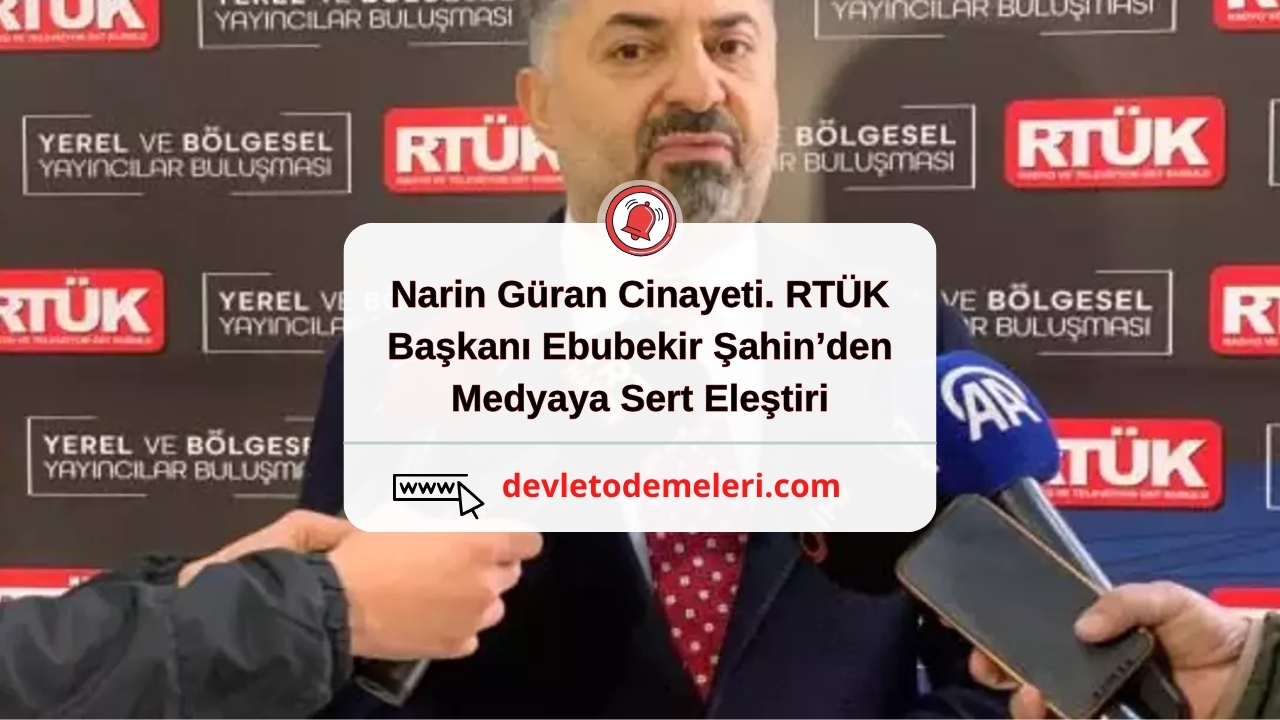 Narin Güran Cinayeti. RTÜK Başkanı Ebubekir Şahin’den Medyaya Sert Eleştiri