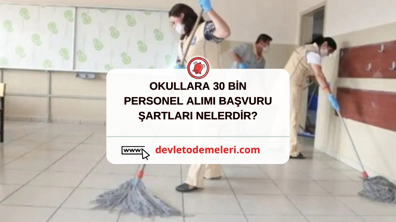 OKULLARA 30 BİN PERSONEL ALIMI BAŞVURU ŞARTLARI NELERDİR?