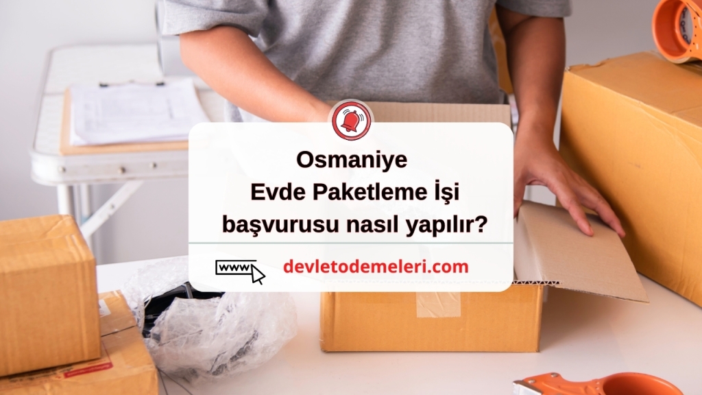 Osmaniye Evde Paketleme İşi başvurusu nasıl yapılır?