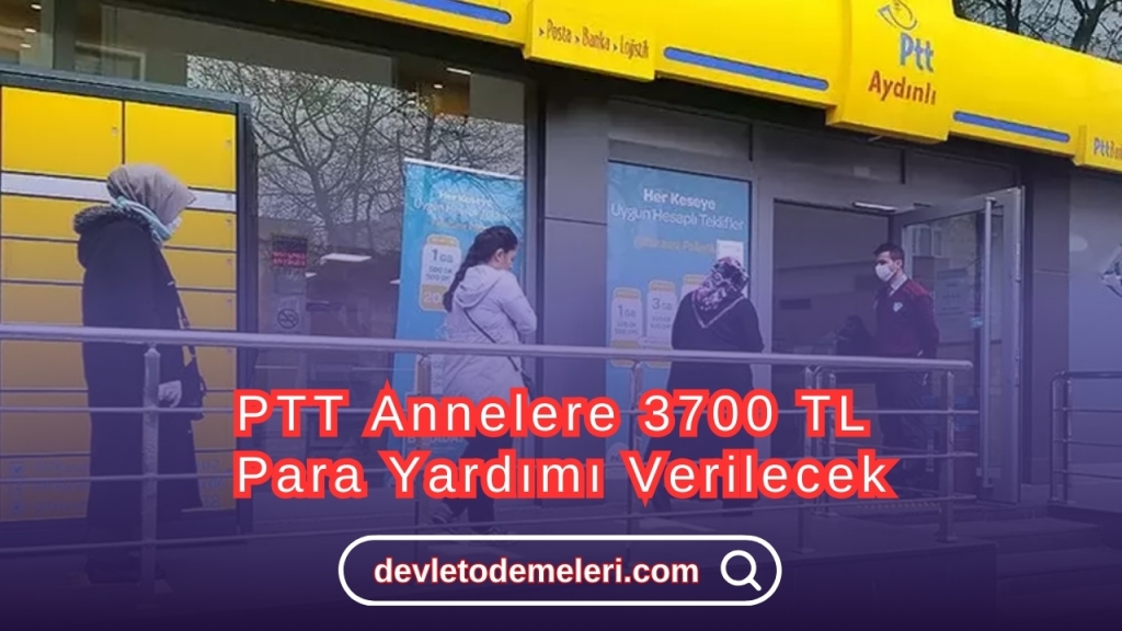 PTT Annelere 3700 TL Para Yardımı Verilecek. Başvuru Nasıl Yapılacak?