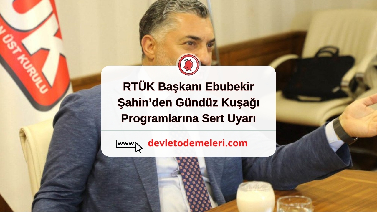 RTÜK Başkanı Ebubekir Şahin’den Gündüz Kuşağı Programlarına Sert Uyarı