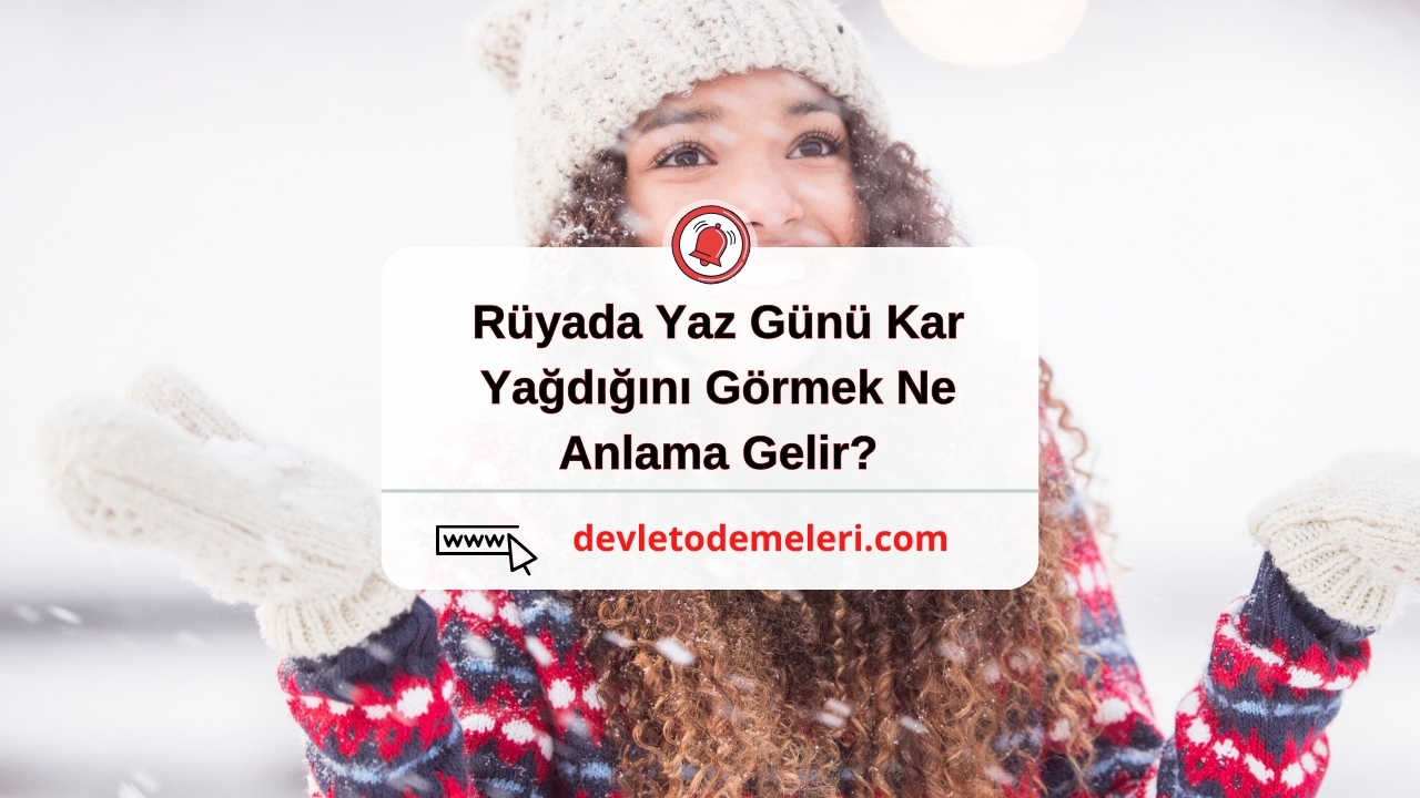 Rüyada Yaz Günü Kar Yağdığını Görmek Ne Anlama Gelir?