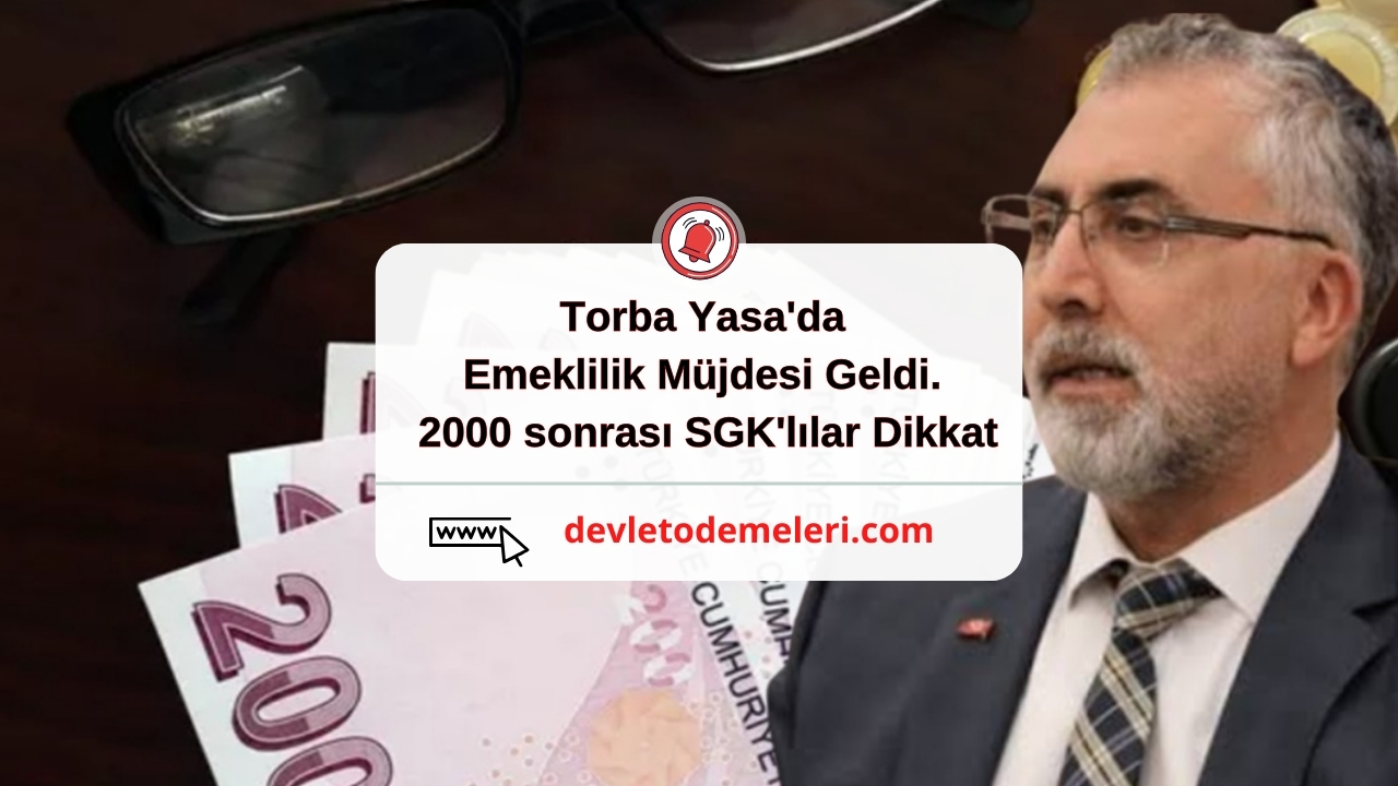 Torba Yasa'da Emeklilik Müjdesi Geldi. 2000 sonrası SGK'lılar Dikkat