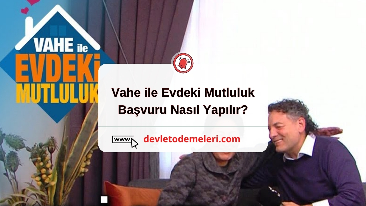 Vahe ile Evdeki Mutluluk Başvuru Nasıl Yapılır?