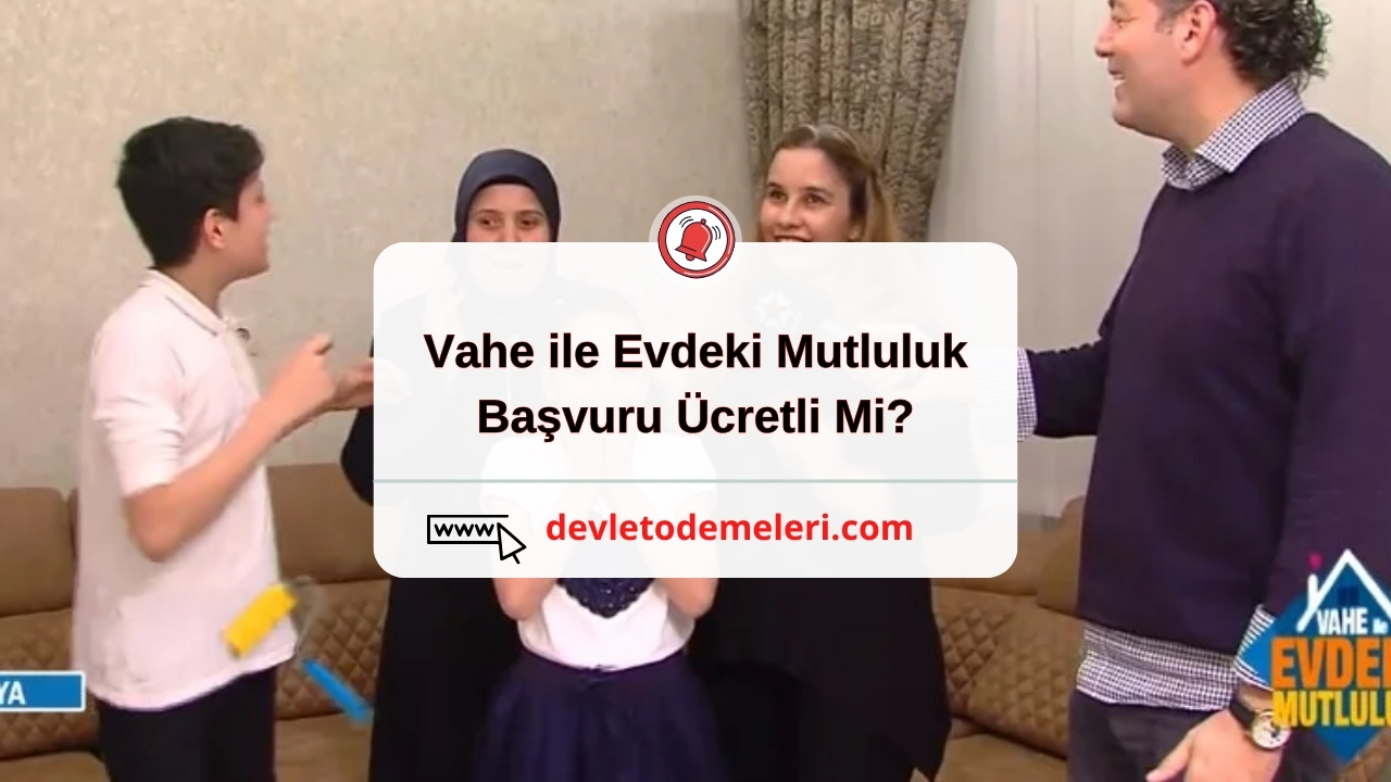 Vahe ile Evdeki Mutluluk Başvuru Ücretli Mi?