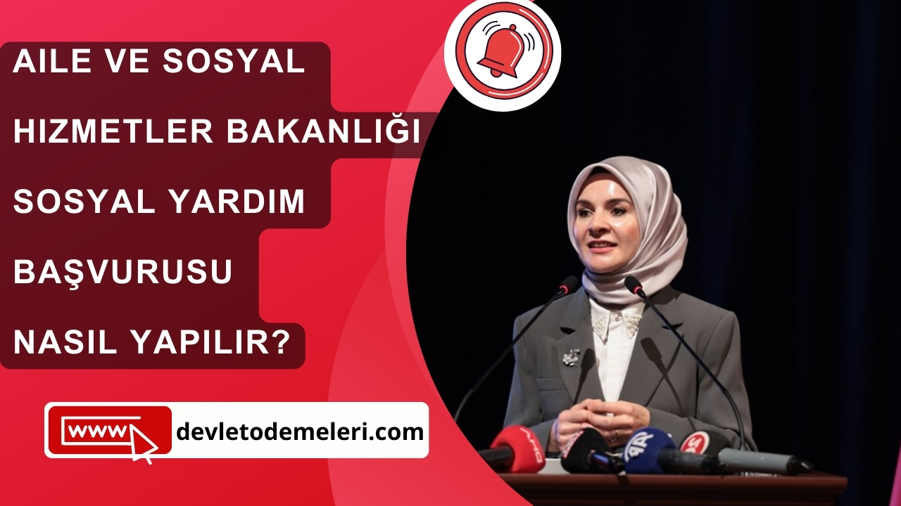 Aile ve Sosyal Hizmetler Bakanlığı Sosyal Yardım Başvurusu Nasıl Yapılır?