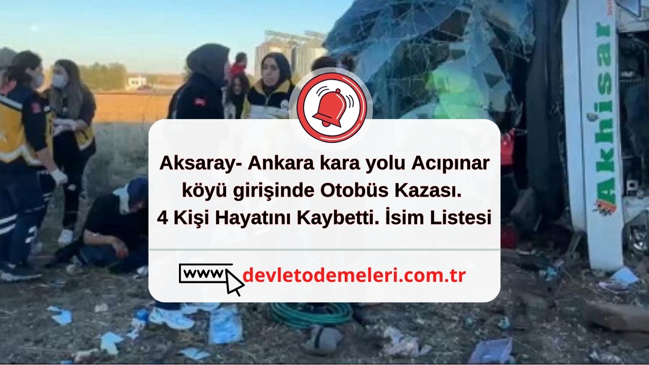 Aksaray- Ankara kara yolu Acıpınar köyü girişinde Otobüs Kazası. 4 Kişi Hayatını Kaybetti. İsim Listesi