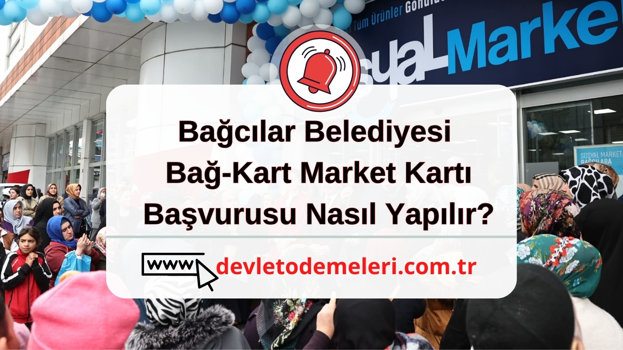 Bağcılar Belediyesi Bağ-Kart Market Kartı Başvurusu Nasıl Yapılır?