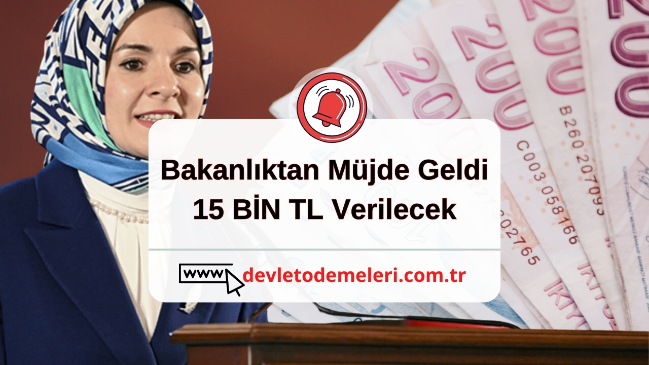 Bakanlıktan Müjde Geldi. 15 BİN TL Verilecek