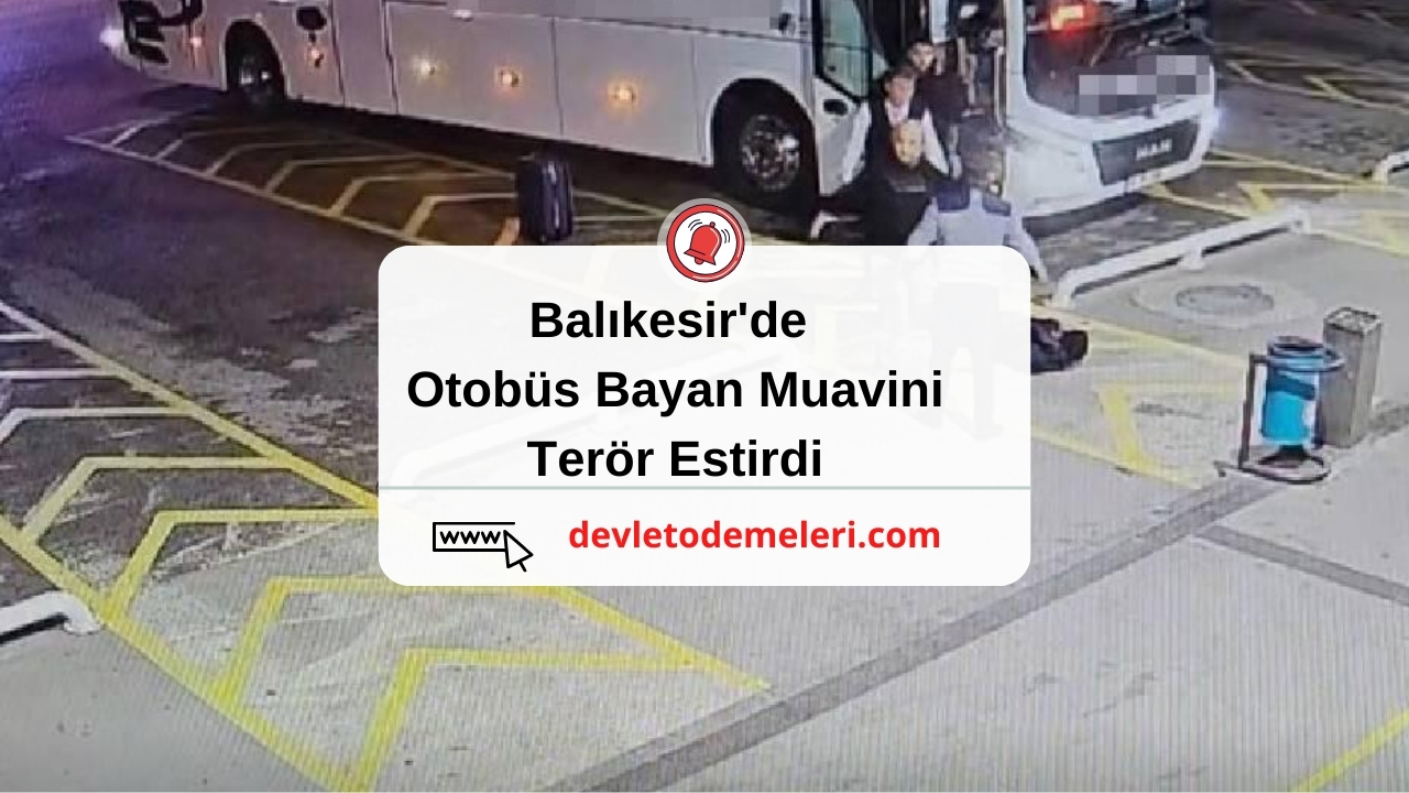 Balıkesir'de Otobüs Bayan Muavini Terör Estirdi