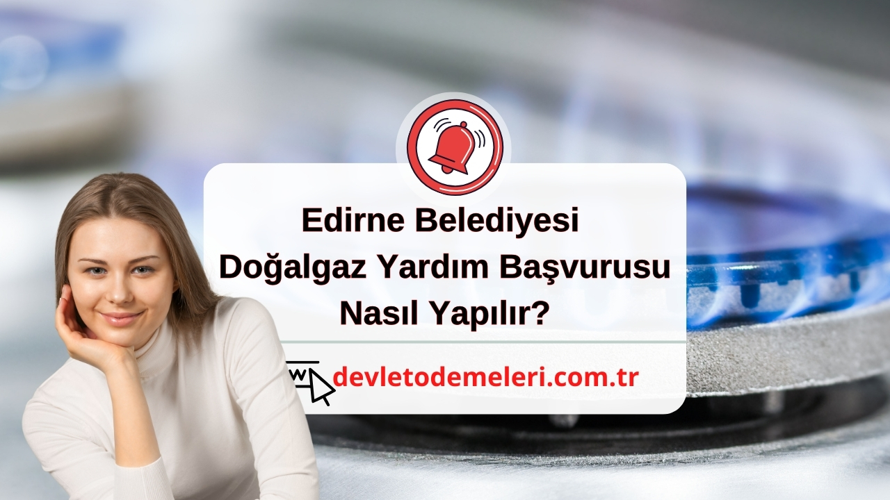 Edirne Belediyesi Doğalgaz Yardım Başvurusu Nasıl Yapılır?