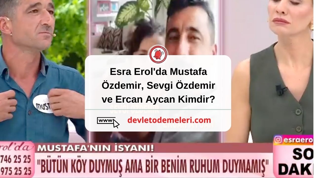 Esra Erol'da Mustafa Özdemir, Sevgi Özdemir ve Ercan Aycan Kimdir?