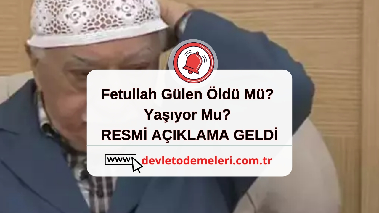 Fetullah Gülen Öldü Mü? Yaşıyor Mu? RESMİ AÇIKLAMA GELDİ