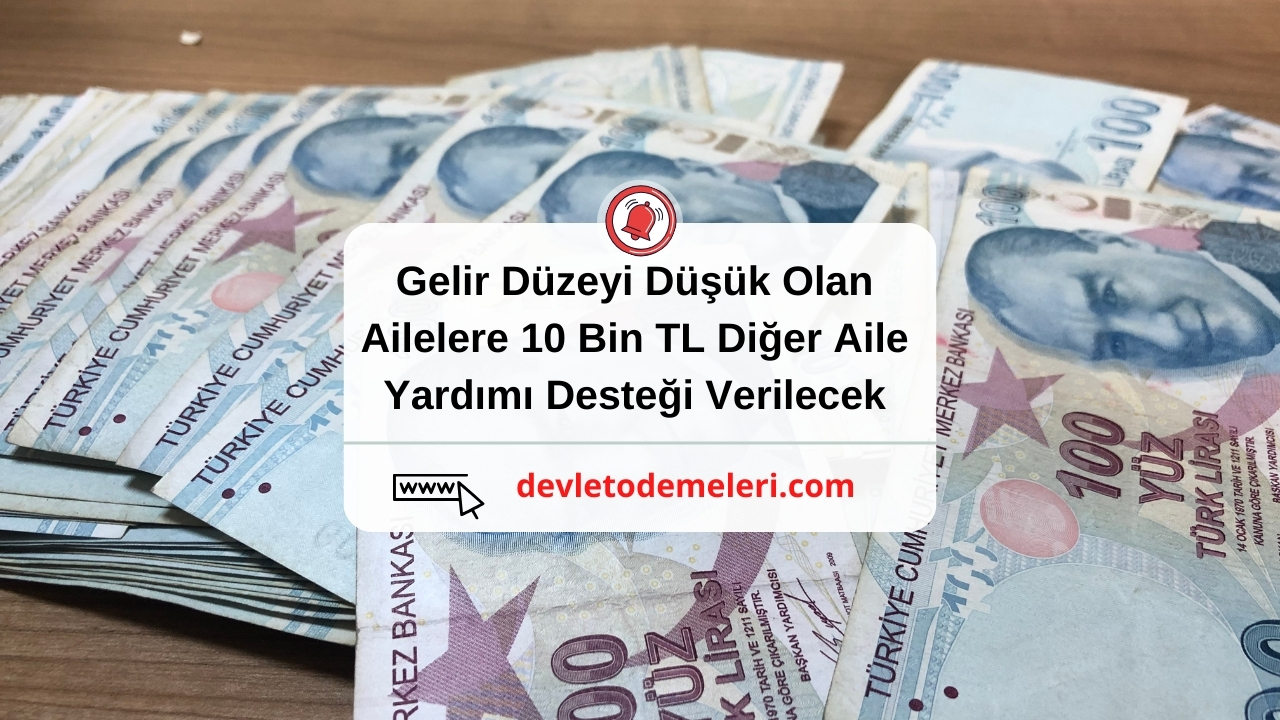 Gelir Düzeyi Düşük Olan Ailelere 10 Bin TL Diğer Aile Yardımı Desteği Verilecek