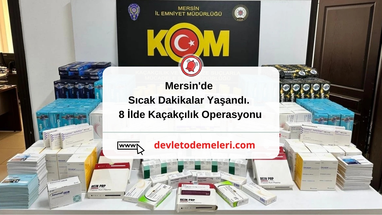 Mersin'de Sıcak Dakikalar Yaşandı. 8 İlde Kaçakçılık Operasyonu