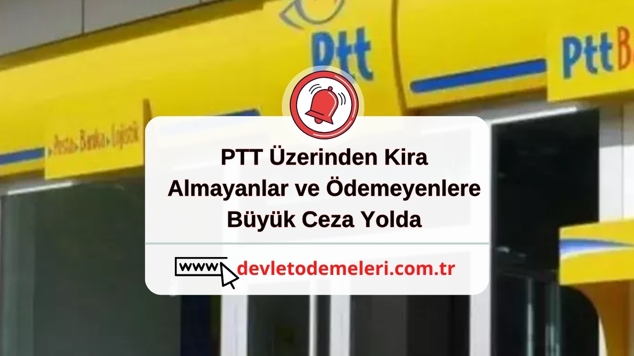 PTT Üzerinden Kira Almayanlar ve Ödemeyenlere Büyük Ceza Yolda