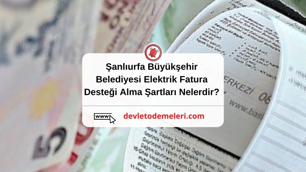 Şanlıurfa Büyükşehir Belediyesi Elektrik Fatura Desteği Alma Şartları Nelerdir?