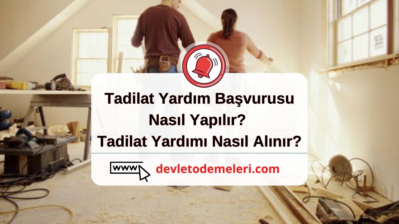 Tadilat Yardım Başvurusu Nasıl Yapılır? Tadilat Yardımı Nasıl Alınır?