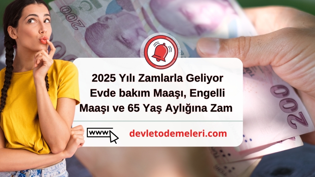 2025 Yılı Zamlarla Geliyor. Evde bakım Maaşı, Engelli Maaşı ve 65 Yaş Aylığına Zam