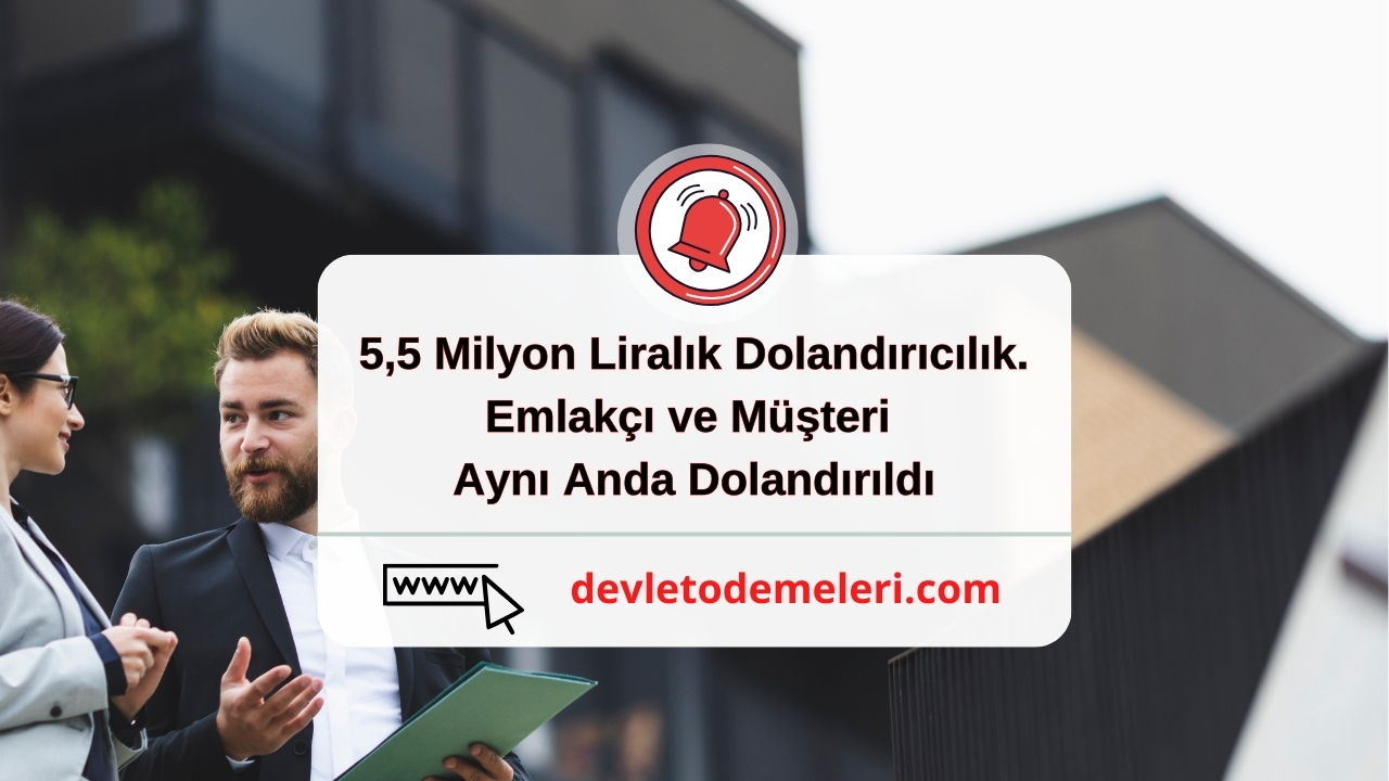 5,5 Milyon Liralık Dolandırıcılık. Emlakçı ve Müşteri Aynı Anda Dolandırıldı