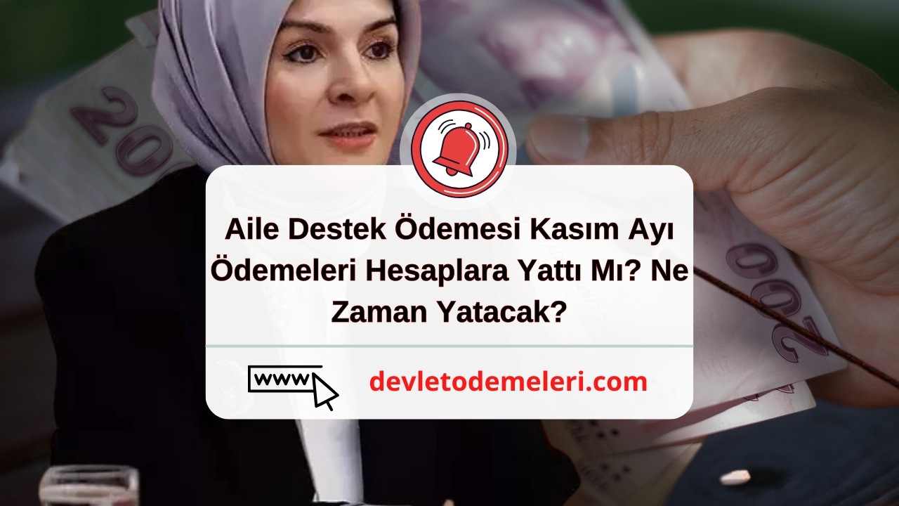 Aile Destek Ödemesi Kasım Ayı Ödemeleri Hesaplara Yattı Mı? Ne Zaman Yatacak?