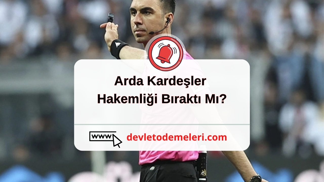 Arda Kardeşler Hakemliği Bıraktı Mı?