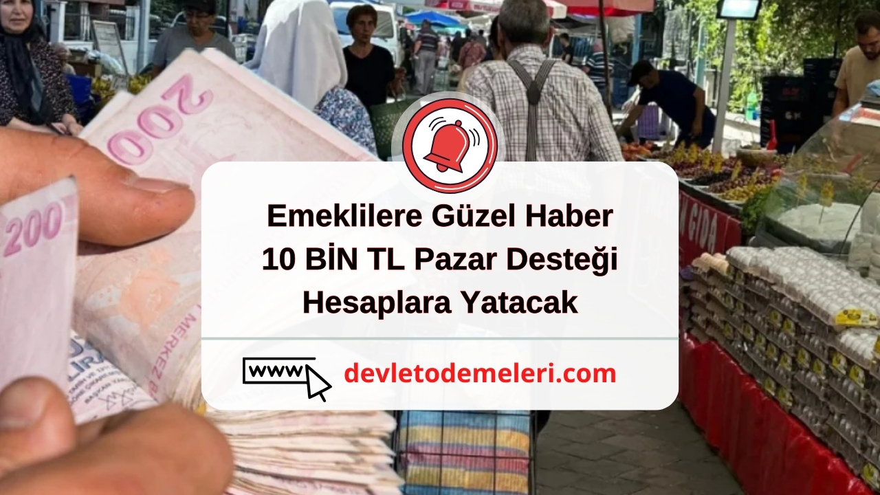 Emeklilere Güzel Haber. 10 BİN TL Pazar Desteği Hesaplara Yatacak