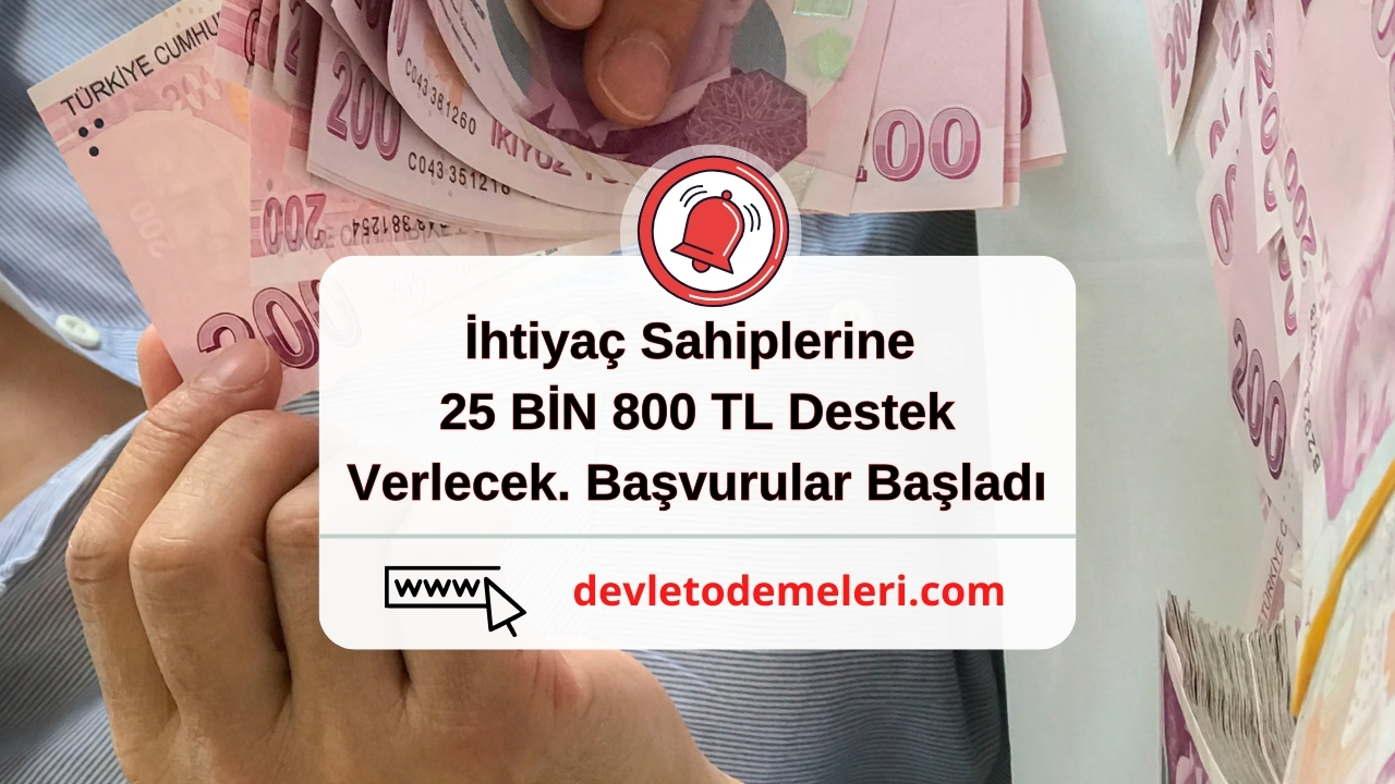 İhtiyaç Sahiplerine 25 BİN 800 TL Destek Verlecek. Başvurular Başladı