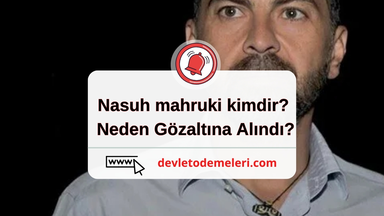 Nasuh mahruki kimdir? Neden Gözaltına Alındı?