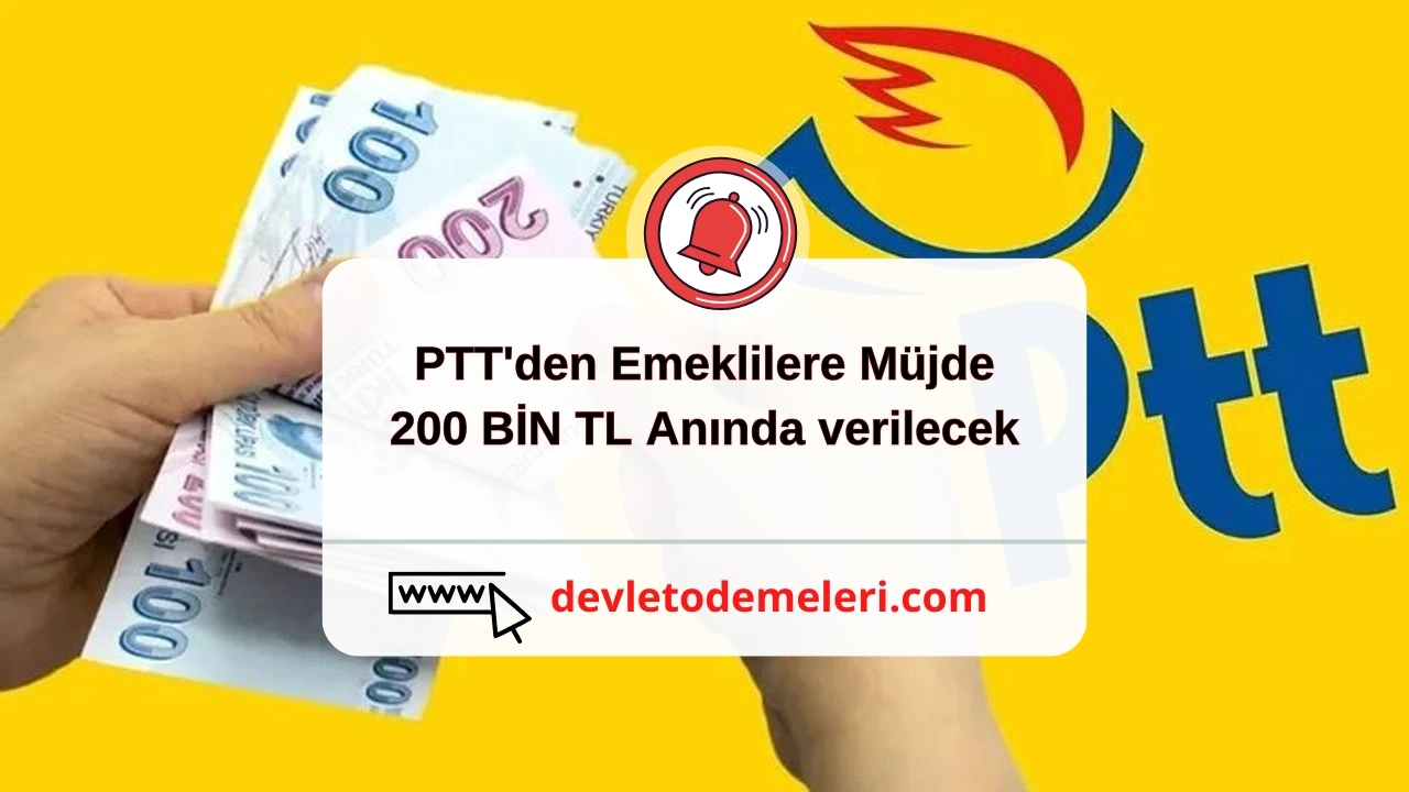 PTT'den Emeklilere Müjde. 200 BİN TL Anında verilecek