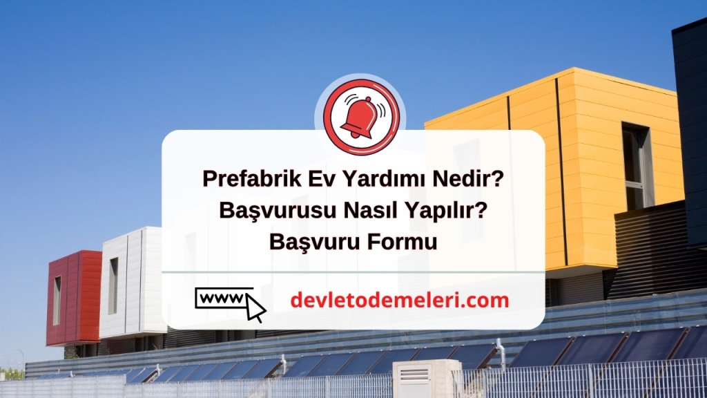 Prefabrik Ev Yardımı Nedir? Başvurusu Nasıl Yapılır?