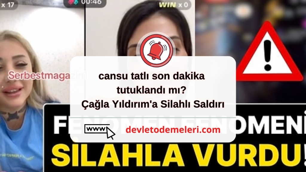 cansu tatlı son dakika tutuklandı mı? Çağla Yıldırım'a Silahlı Saldırı