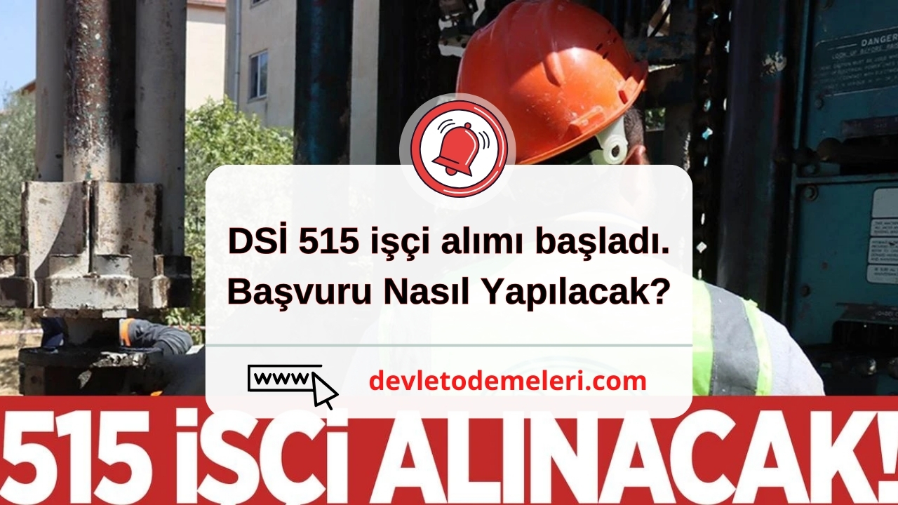 dsi 515 işçi alımı başladı. Başvuru Nasıl Yapılacak?