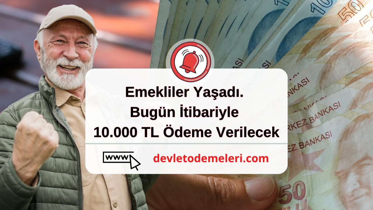 Emekliler Yaşadı. Bugün İtibariyle 10.000 TL Ödeme Verilecek