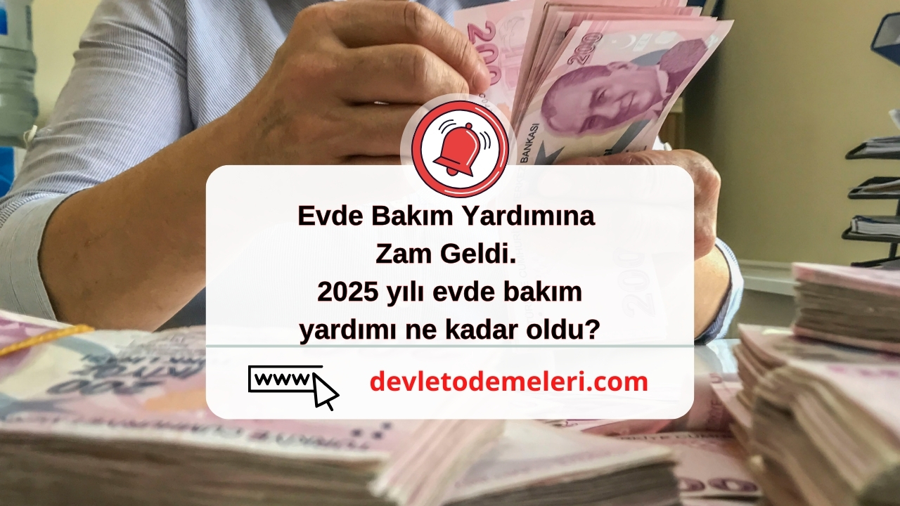 Evde Bakım Yardımına Zam Geldi. 2025 yılı evde bakım yardımı ne kadar oldu?