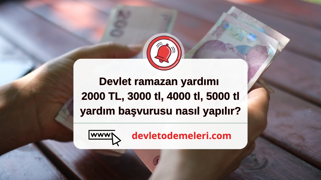 Devlet ramazan yardımı 2000 TL, 3000 tl, 4000 tl, 5000 tl yardım başvurusu nasıl yapılır?