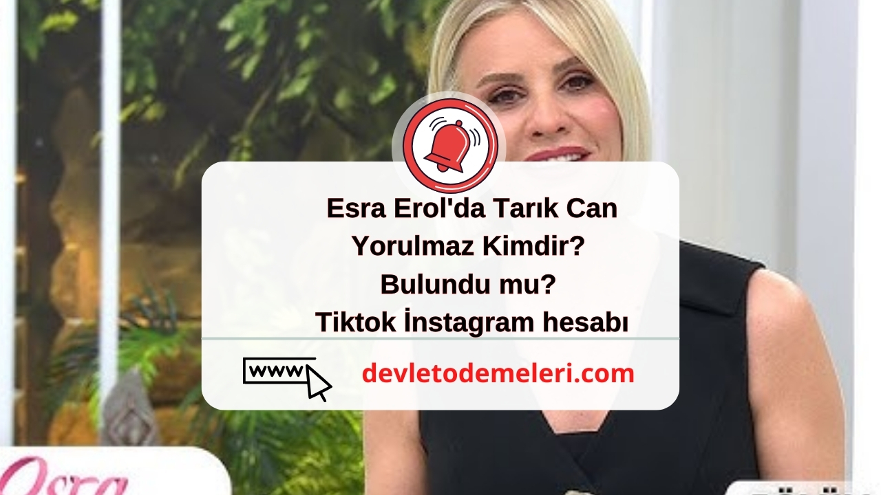 Esra Erol'da Tarık Can Yorulmaz Kimdir? Bulundu mu? Tiktok İnstagram hesabı