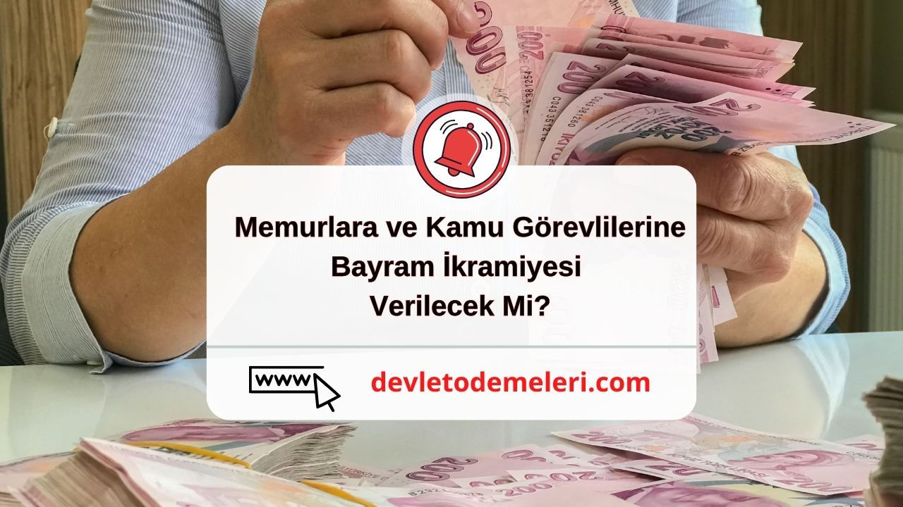 Memurlara ve Kamu Görevlilerine Bayram İkramiyesi Verilecek Mi?