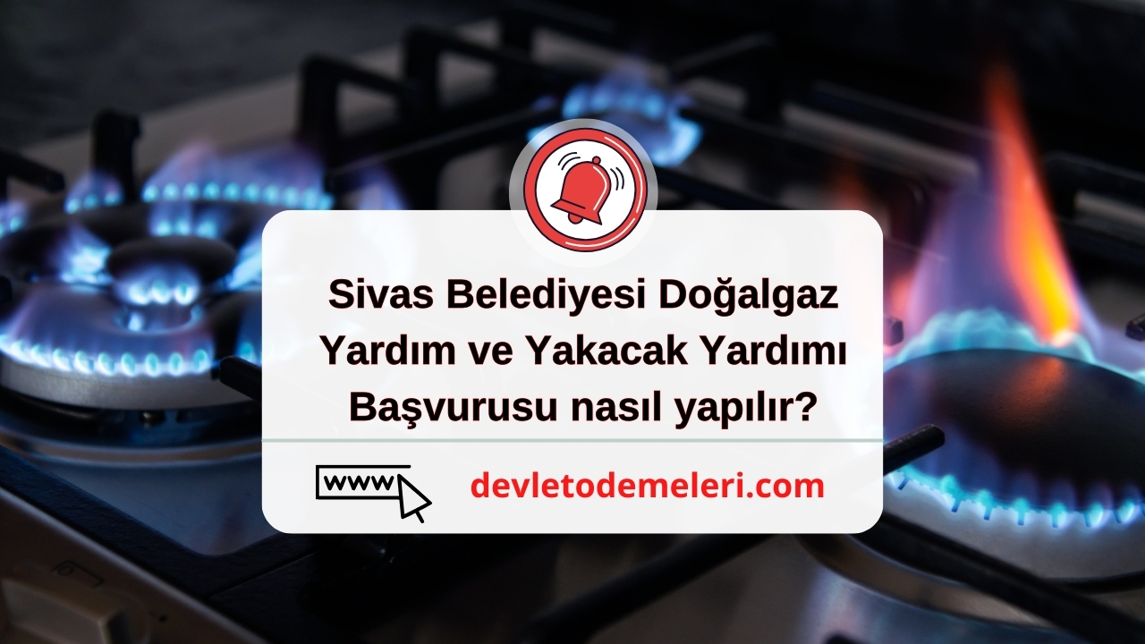 Sivas Belediyesi Doğalgaz Yardım ve Yakacak Yardımı Başvurusu nasıl yapılır?