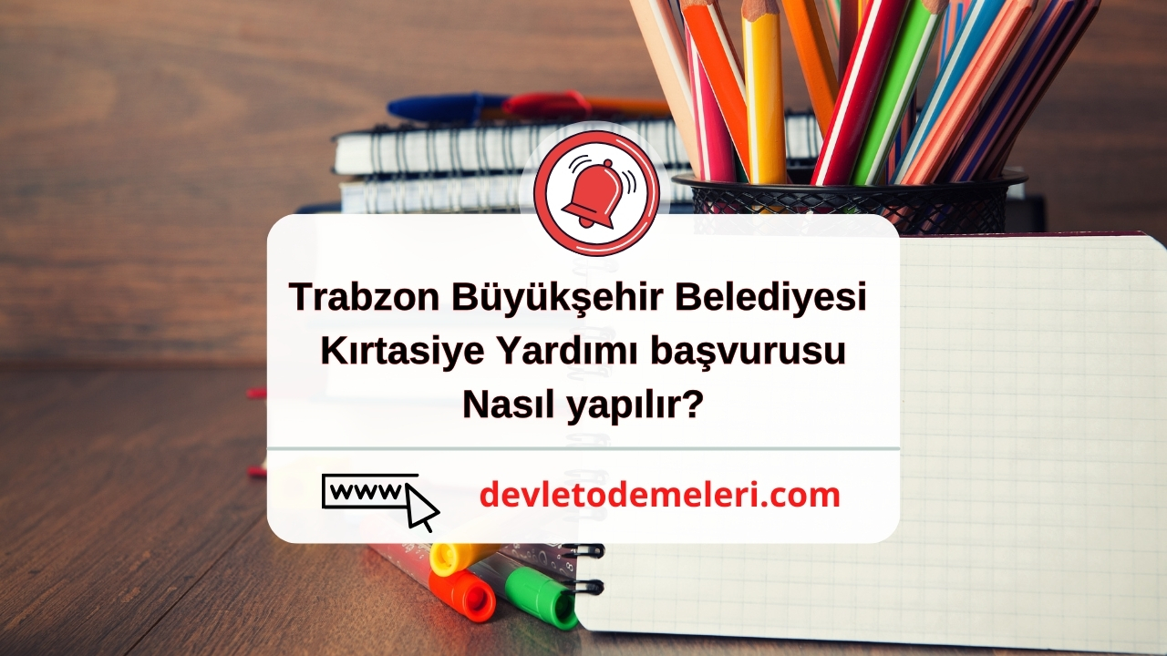 Trabzon Büyükşehir Belediyesi Kırtasiye Yardımı başvurusu nasıl yapılır?